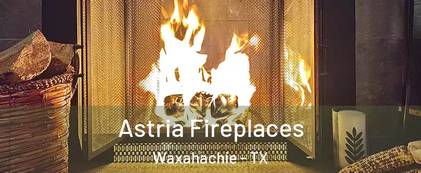  Astria Fireplaces Waxahachie - TX