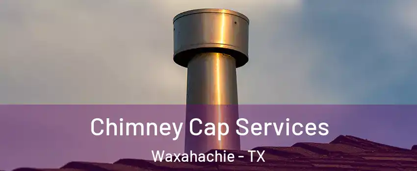  Chimney Cap Services Waxahachie - TX