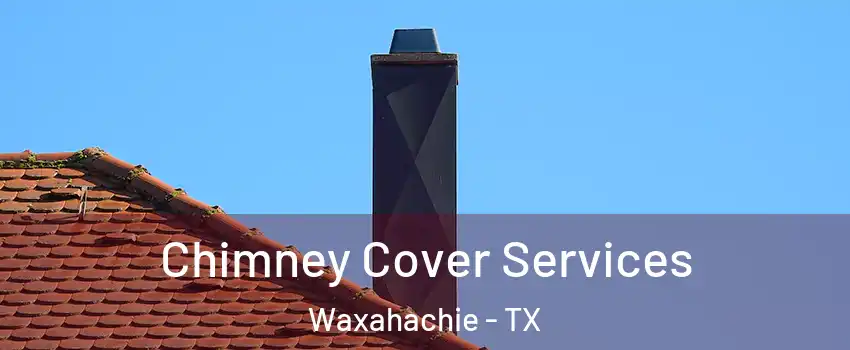  Chimney Cover Services Waxahachie - TX