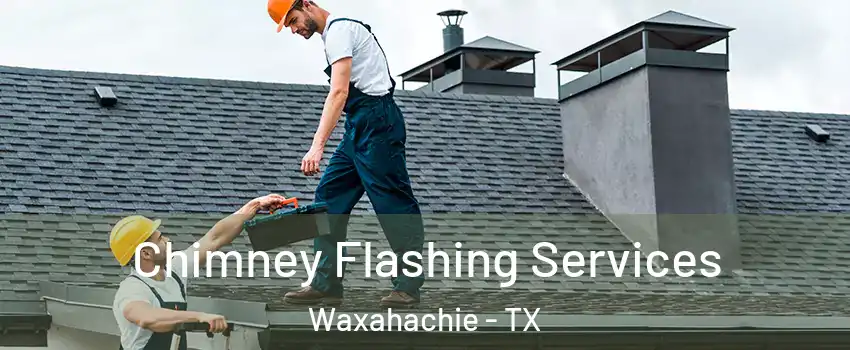 Chimney Flashing Services Waxahachie - TX