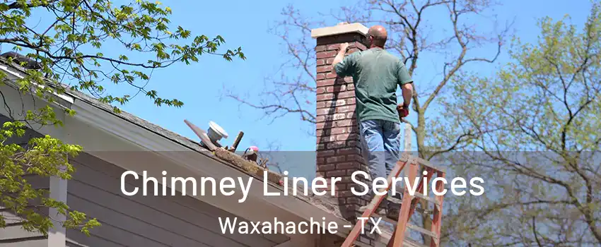 Chimney Liner Services Waxahachie - TX