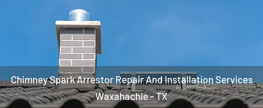  Chimney Spark Arrestor Repair And Installation Services Waxahachie - TX