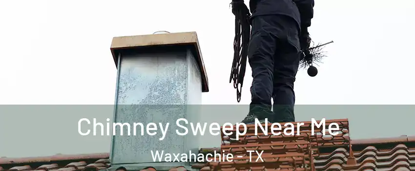  Chimney Sweep Near Me Waxahachie - TX