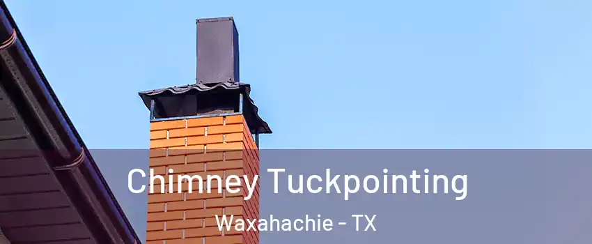  Chimney Tuckpointing Waxahachie - TX