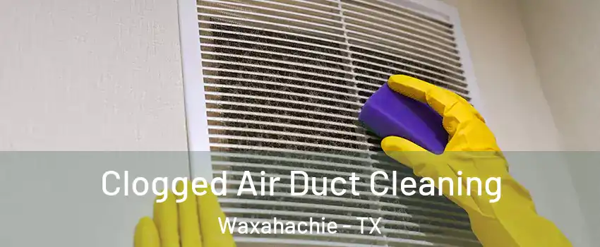  Clogged Air Duct Cleaning Waxahachie - TX