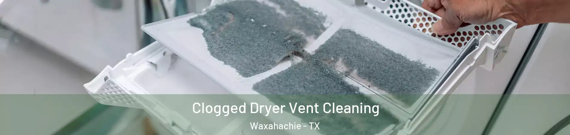  Clogged Dryer Vent Cleaning Waxahachie - TX
