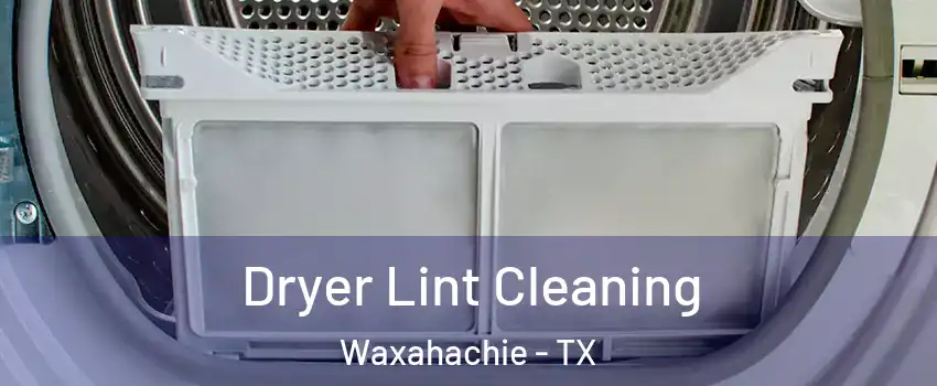  Dryer Lint Cleaning Waxahachie - TX
