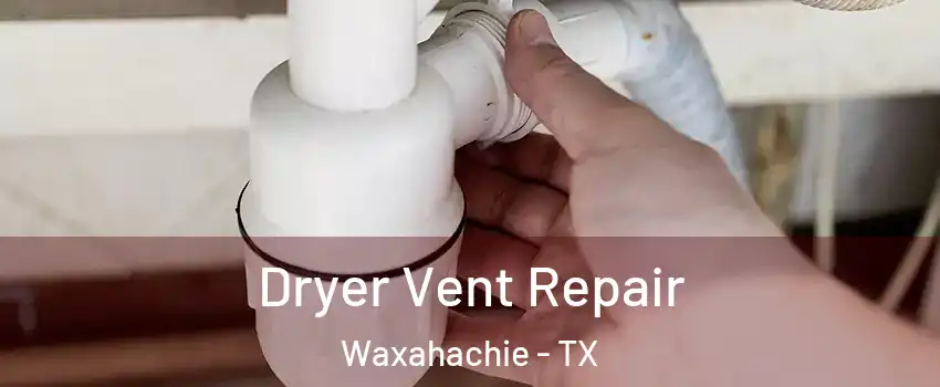  Dryer Vent Repair Waxahachie - TX