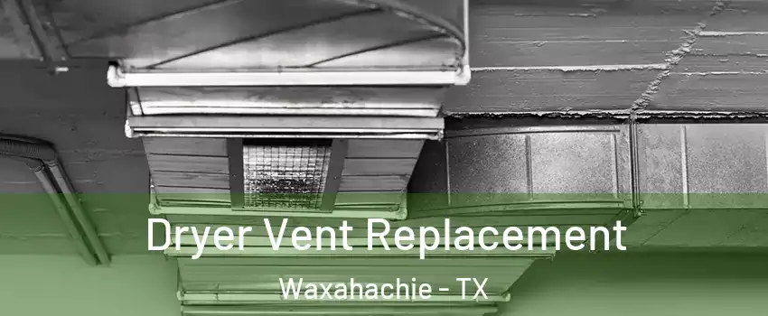  Dryer Vent Replacement Waxahachie - TX