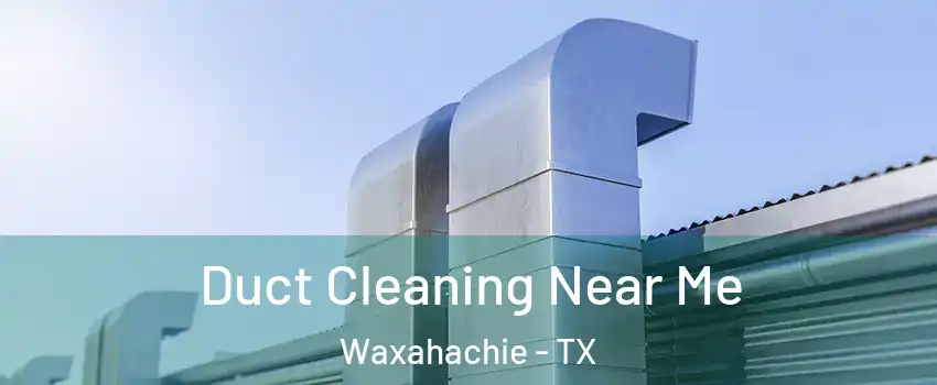  Duct Cleaning Near Me Waxahachie - TX
