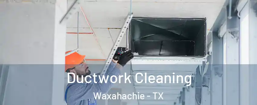  Ductwork Cleaning Waxahachie - TX