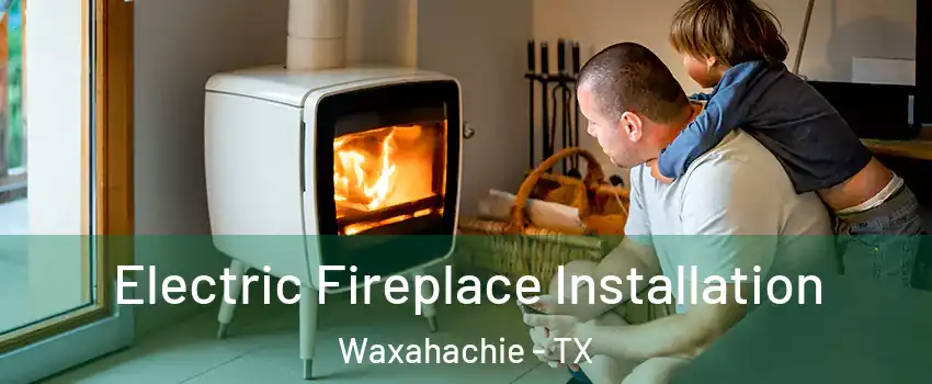  Electric Fireplace Installation Waxahachie - TX