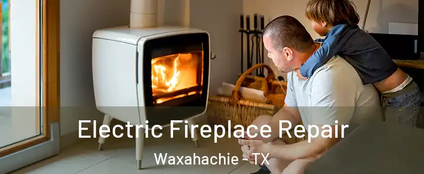  Electric Fireplace Repair Waxahachie - TX