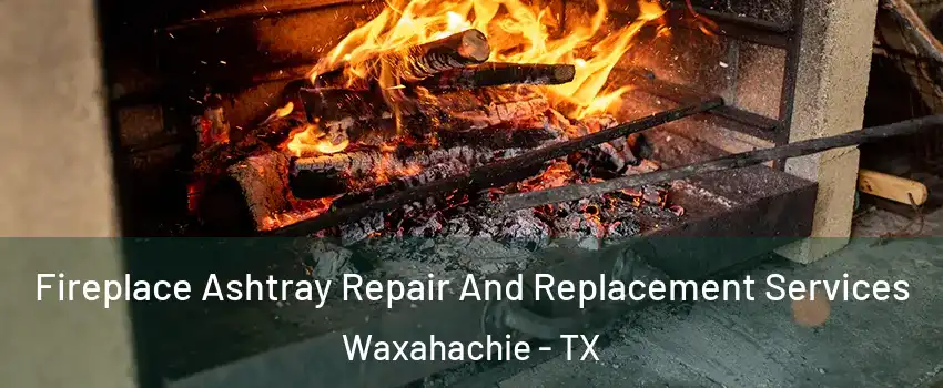  Fireplace Ashtray Repair And Replacement Services Waxahachie - TX