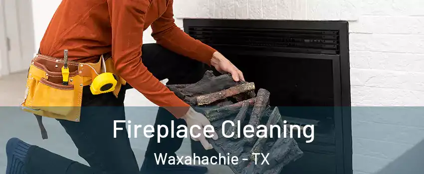  Fireplace Cleaning Waxahachie - TX