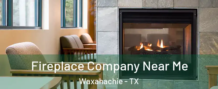  Fireplace Company Near Me Waxahachie - TX
