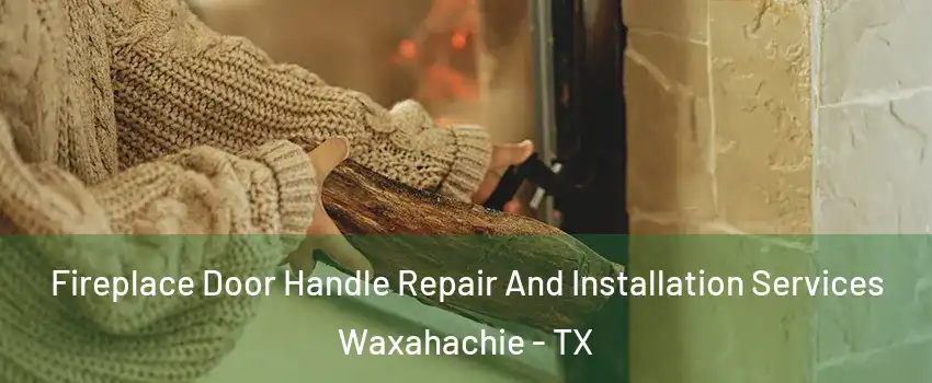  Fireplace Door Handle Repair And Installation Services Waxahachie - TX