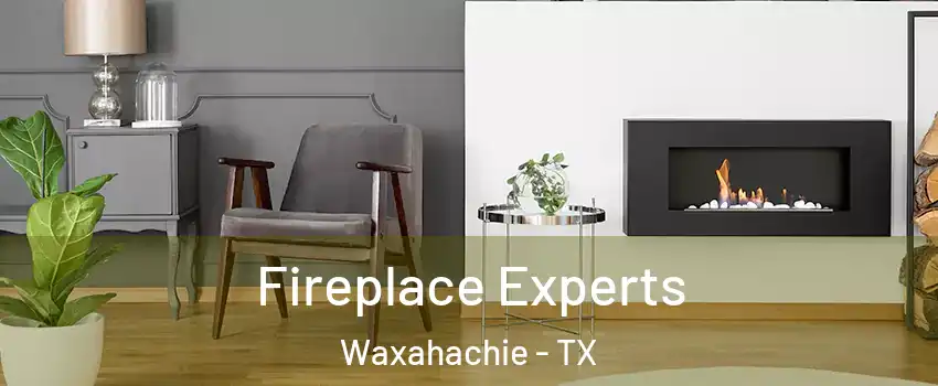  Fireplace Experts Waxahachie - TX