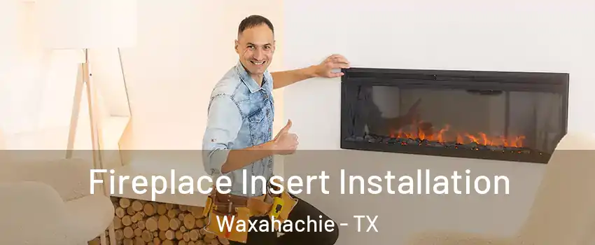  Fireplace Insert Installation Waxahachie - TX
