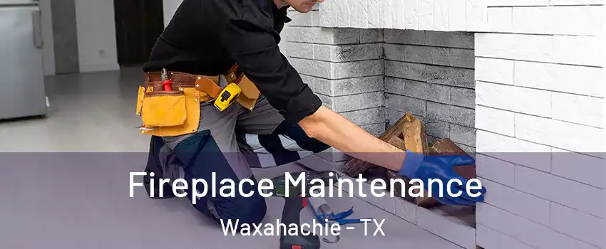  Fireplace Maintenance Waxahachie - TX