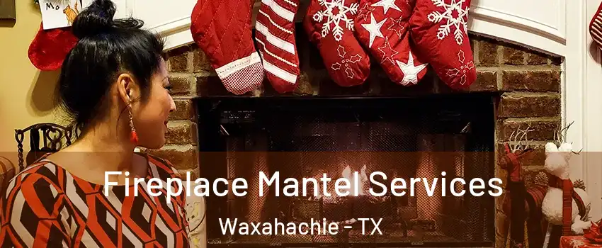  Fireplace Mantel Services Waxahachie - TX