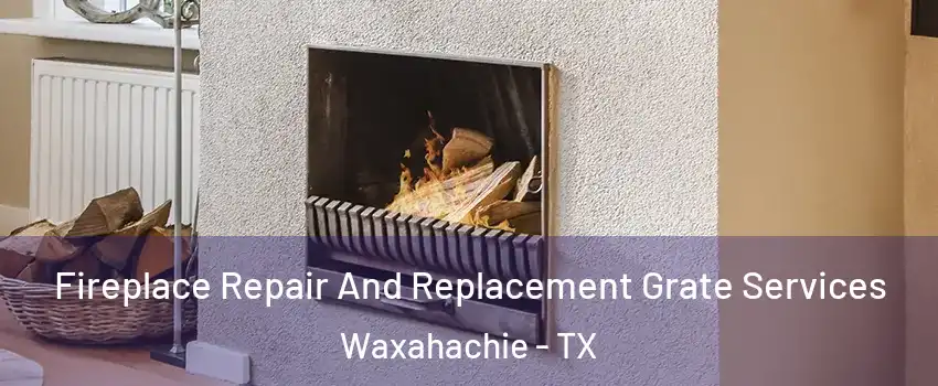  Fireplace Repair And Replacement Grate Services Waxahachie - TX