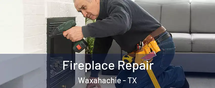  Fireplace Repair Waxahachie - TX