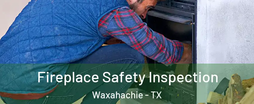 Fireplace Safety Inspection Waxahachie - TX