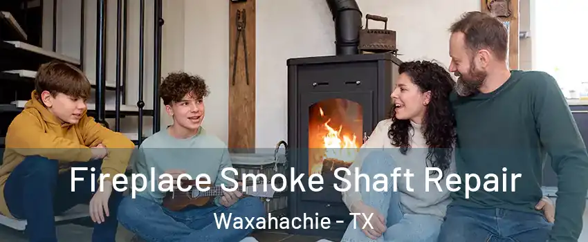  Fireplace Smoke Shaft Repair Waxahachie - TX