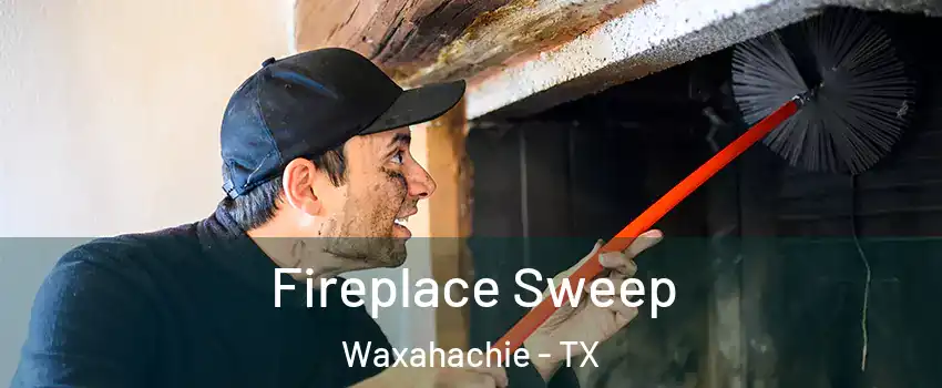  Fireplace Sweep Waxahachie - TX