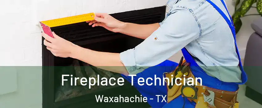  Fireplace Technician Waxahachie - TX