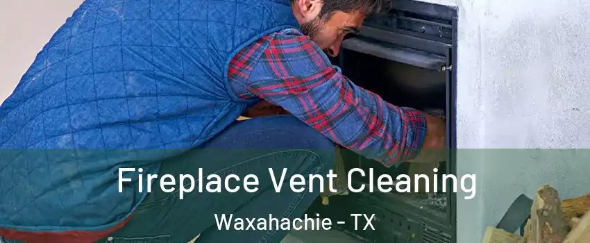  Fireplace Vent Cleaning Waxahachie - TX