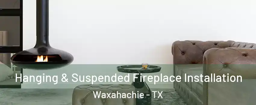  Hanging & Suspended Fireplace Installation Waxahachie - TX