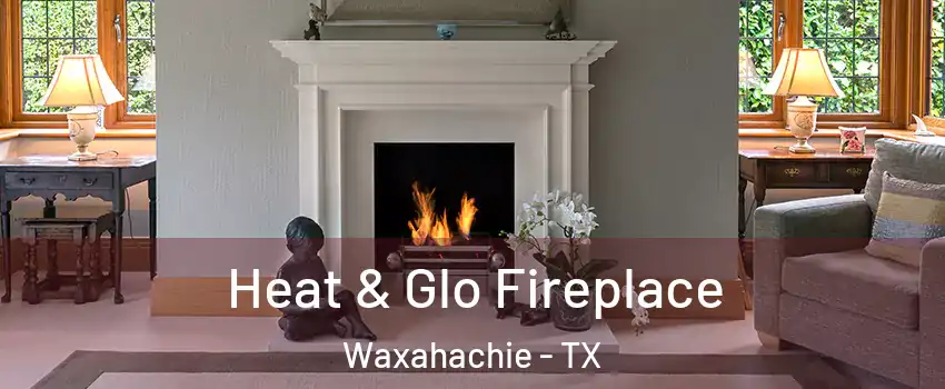  Heat & Glo Fireplace Waxahachie - TX