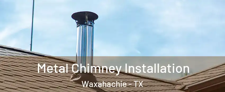  Metal Chimney Installation Waxahachie - TX