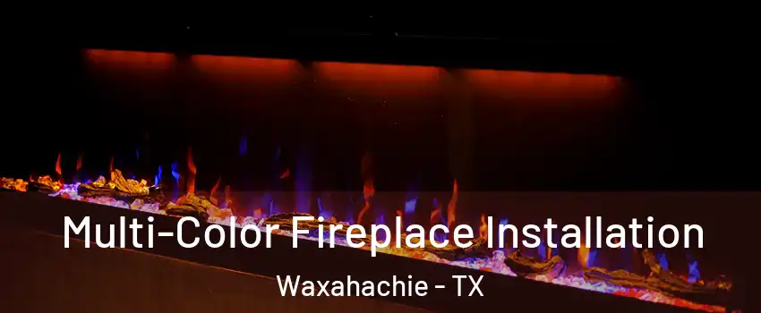  Multi-Color Fireplace Installation Waxahachie - TX
