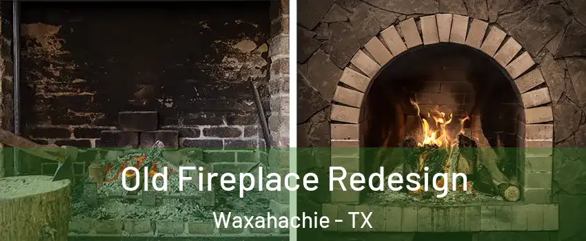  Old Fireplace Redesign Waxahachie - TX