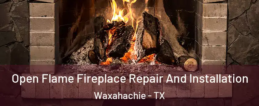  Open Flame Fireplace Repair And Installation Waxahachie - TX