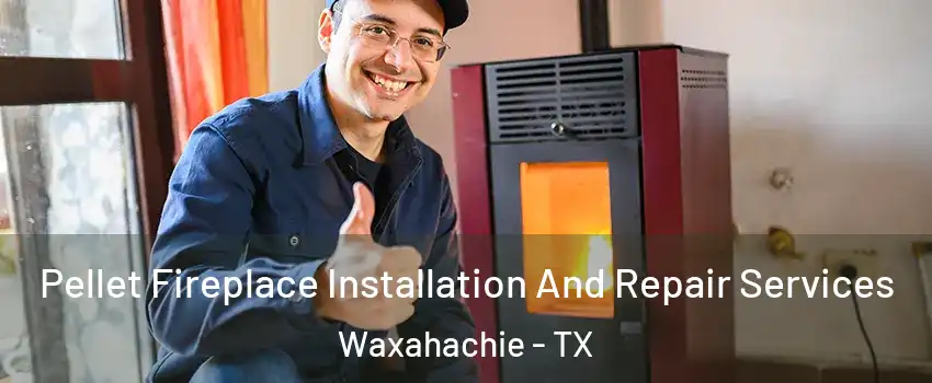  Pellet Fireplace Installation And Repair Services Waxahachie - TX