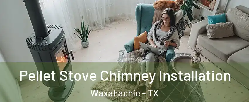  Pellet Stove Chimney Installation Waxahachie - TX