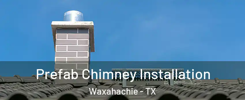  Prefab Chimney Installation Waxahachie - TX
