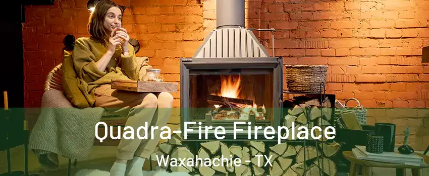  Quadra-Fire Fireplace Waxahachie - TX