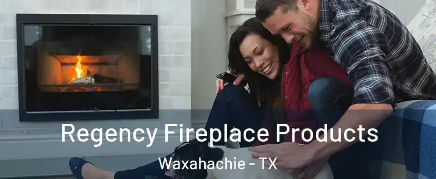  Regency Fireplace Products Waxahachie - TX