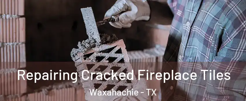  Repairing Cracked Fireplace Tiles Waxahachie - TX