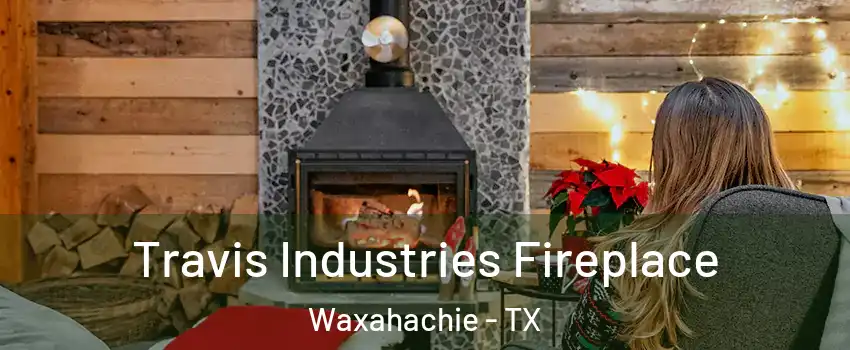  Travis Industries Fireplace Waxahachie - TX