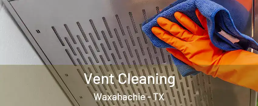  Vent Cleaning Waxahachie - TX