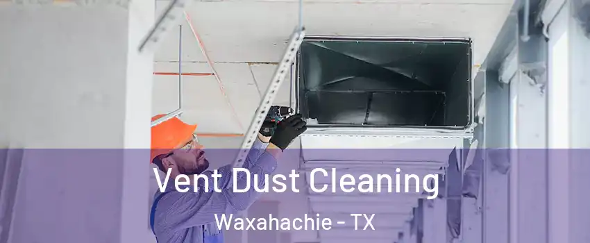  Vent Dust Cleaning Waxahachie - TX