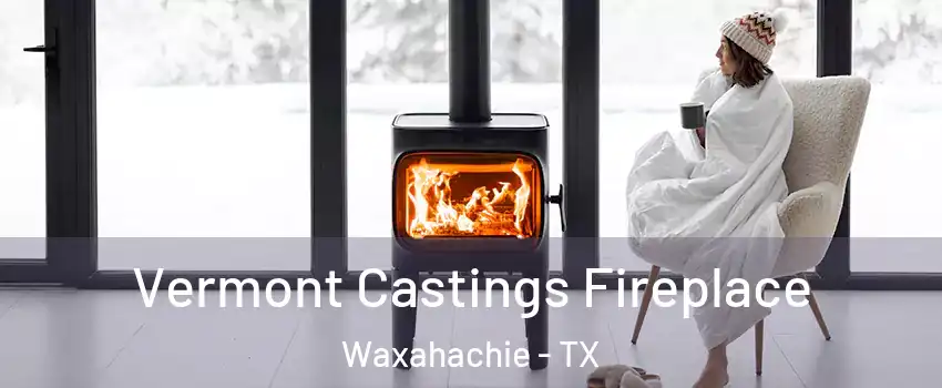  Vermont Castings Fireplace Waxahachie - TX