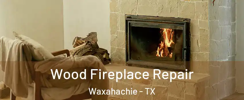  Wood Fireplace Repair Waxahachie - TX