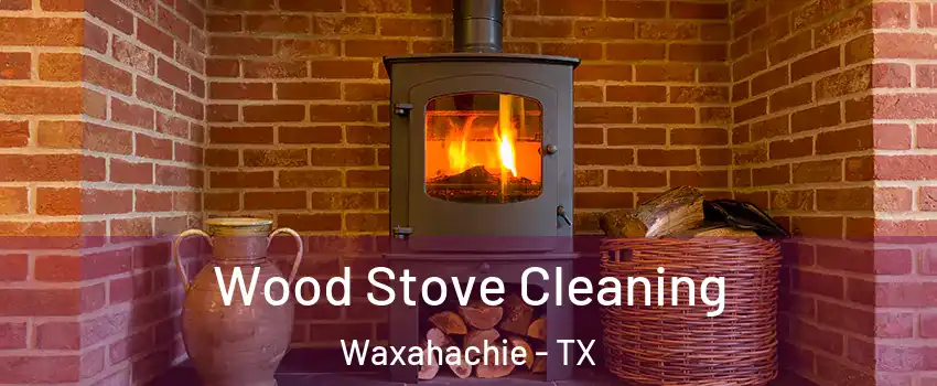  Wood Stove Cleaning Waxahachie - TX